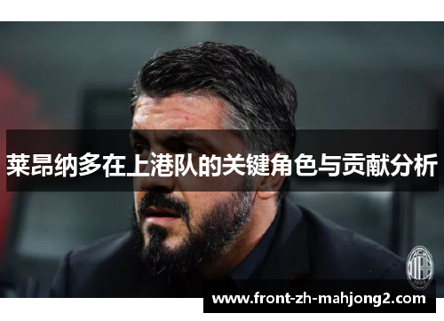 莱昂纳多在上港队的关键角色与贡献分析 莱昂纳多在上港队的关键角色与贡献分析