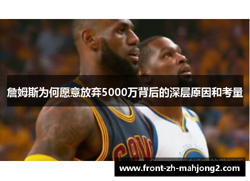 詹姆斯为何愿意放弃5000万背后的深层原因和考量 詹姆斯为何愿意放弃5000万背后的深层原因和考量