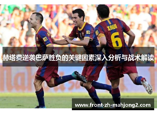 赫塔费逆袭巴萨胜负的关键因素深入分析与战术解读 赫塔费逆袭巴萨胜负的关键因素深入分析与战术解读