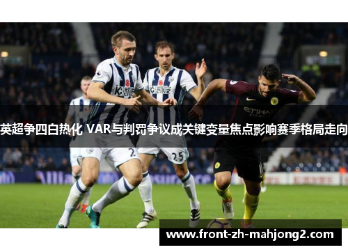 英超争四白热化 VAR与判罚争议成关键变量焦点影响赛季格局走向