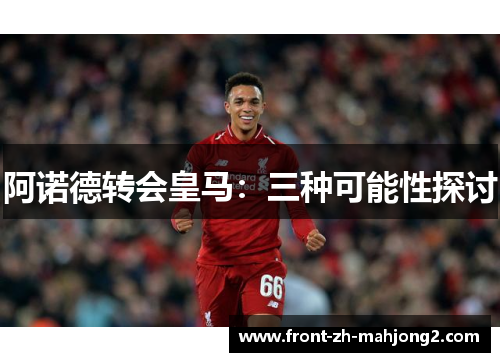 阿诺德转会皇马：三种可能性探讨