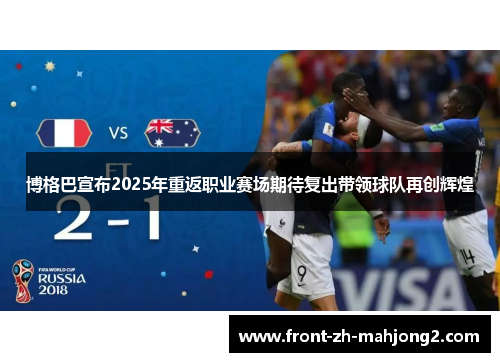 博格巴宣布2025年重返职业赛场期待复出带领球队再创辉煌