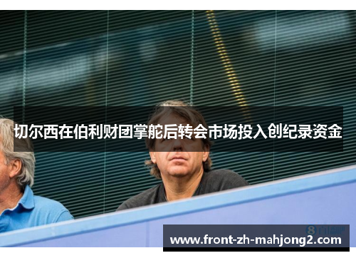 切尔西在伯利财团掌舵后转会市场投入创纪录资金