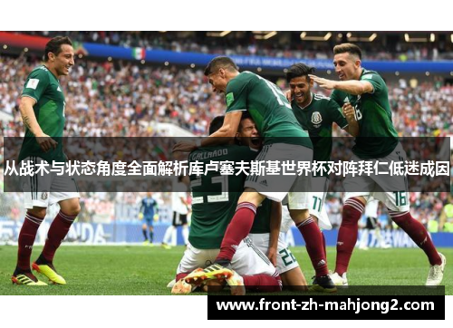 从战术与状态角度全面解析库卢塞夫斯基世界杯对阵拜仁低迷成因