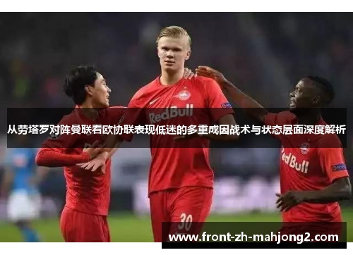从劳塔罗对阵曼联看欧协联表现低迷的多重成因战术与状态层面深度解析