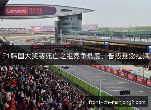 F1韩国大奖赛死亡之组竞争烈度,晋级悬念拉满 F1韩国大奖赛死亡之组竞争烈度,晋级悬念拉满